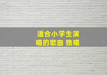 适合小学生演唱的歌曲 独唱